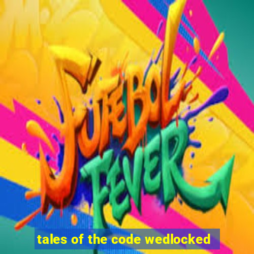 tales of the code wedlocked